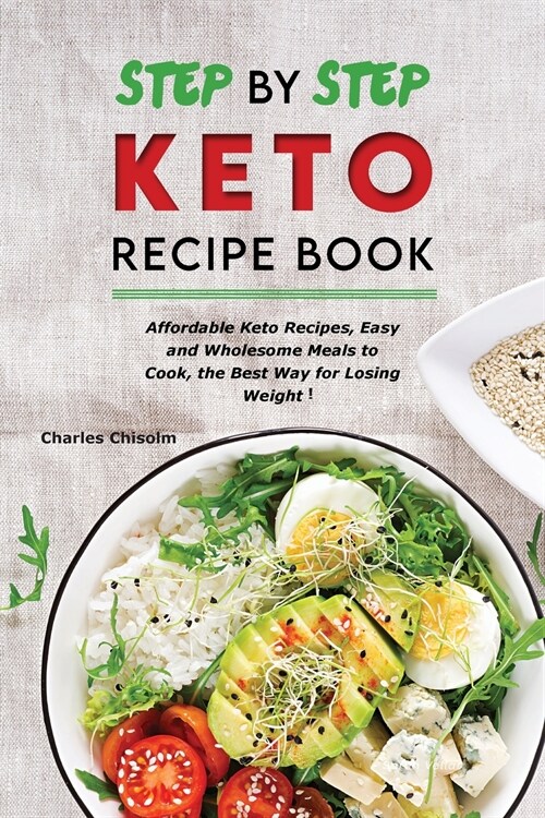 Step by Step Keto Diet Recipe Book: Affordable Keto Recipes, Easy and Wholesome Meals to Cook, the Best Way for Losing Weight! (Paperback)