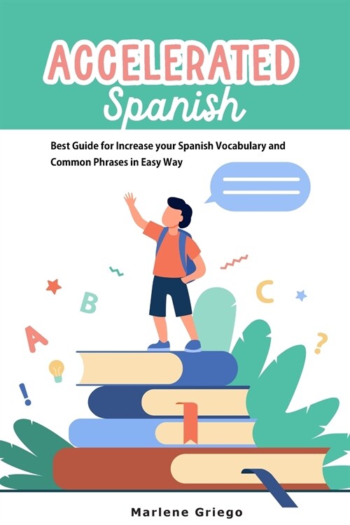 Accelerated Spanish: Best Guide for Increase your Spanish Vocabulary and Common Phrases in Easy Way (Paperback)