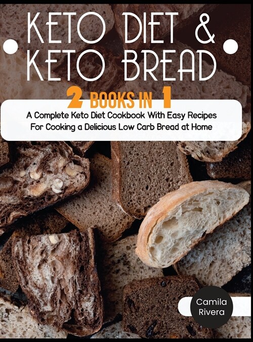 Keto diet And Keto Bread: A Complete Keto Diet Cookbook With Easy Recipes For Cooking a Delicious Low Carb Bread at Home (Hardcover)