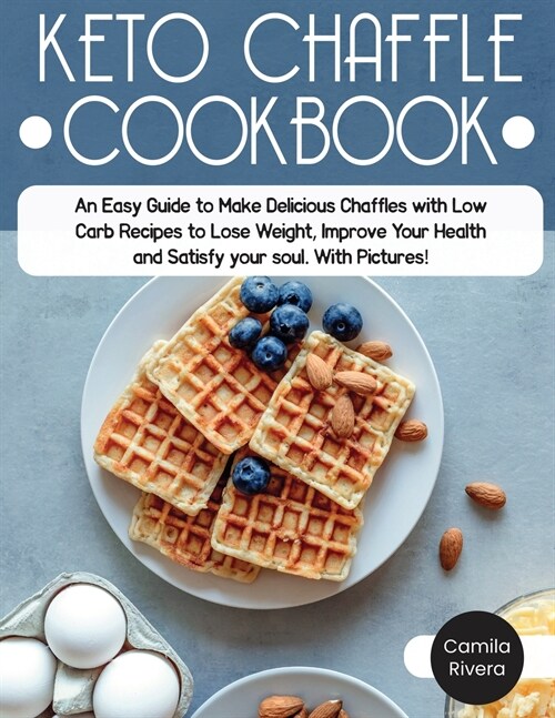 Keto Chaffle cookbook: An Easy Guide to Make Delicious Chaffles with Low Carb Recipes to Lose Weight, Improve Your Health and Satisfy your so (Paperback)