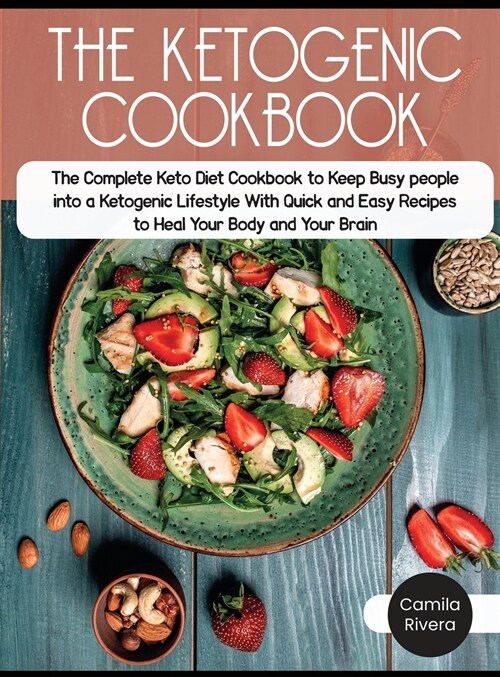 The Ketogenic Cookbook: The Complete Keto Diet Cookbook to Keep Busy people into a Ketogenic Lifestyle With Quick and Easy Recipes to Heal You (Hardcover)