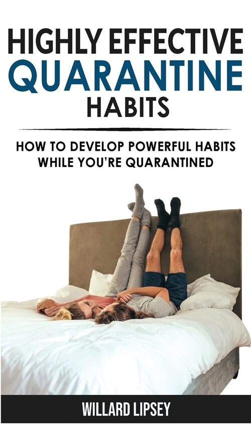 Highly Effective Quarantine Habits: Quarantine Routine and Productive Things to Do to Manage Stress During Lockdown Isolation! How to Develop Powerful (Hardcover)