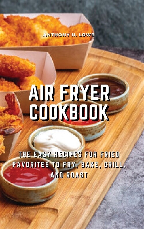 Air Fryer Cookbook: The Easy Recipes for Fried Favorites to Fry, Bake, Grill, and Roast (Hardcover)