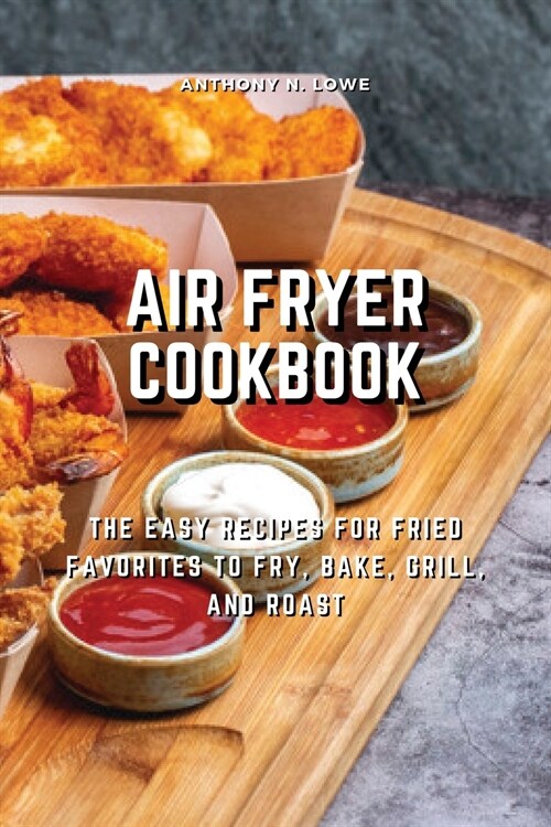 Air Fryer Cookbook: The Easy Recipes for Fried Favorites to Fry, Bake, Grill, and Roast (Paperback)