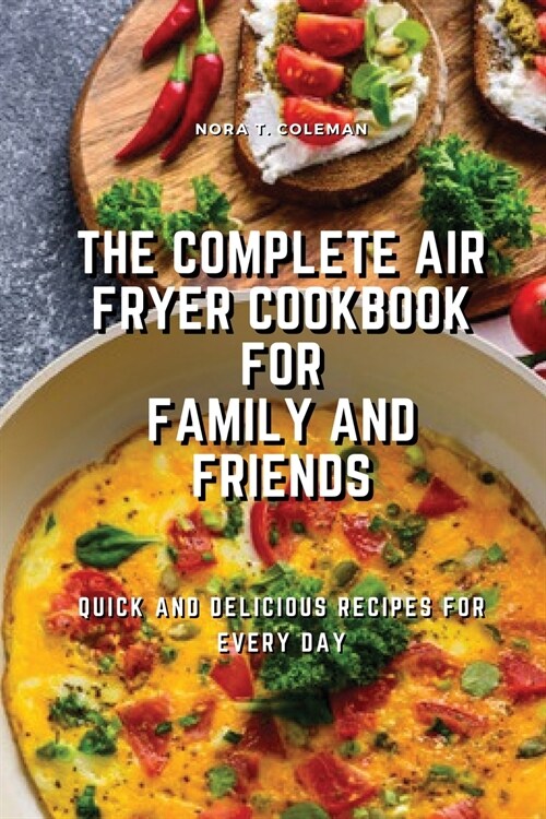 The Complete Air Fryer Cookbook for Family and Friends: Quick and Delicious Recipes for Every Day (Paperback)