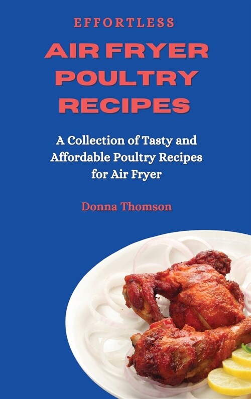 Effortless Air Fryer Poultry Recipes: A Collection of Tasty and Affordable Poultry Recipes for Air Fryer (Hardcover)