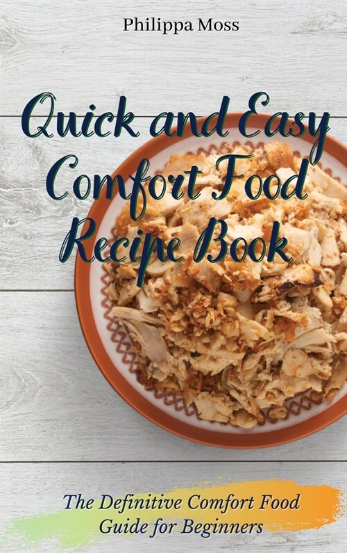 Quick and Easy Comfort Food Recipe Book: The Definitive Comfort Food Guide for Beginners (Hardcover)