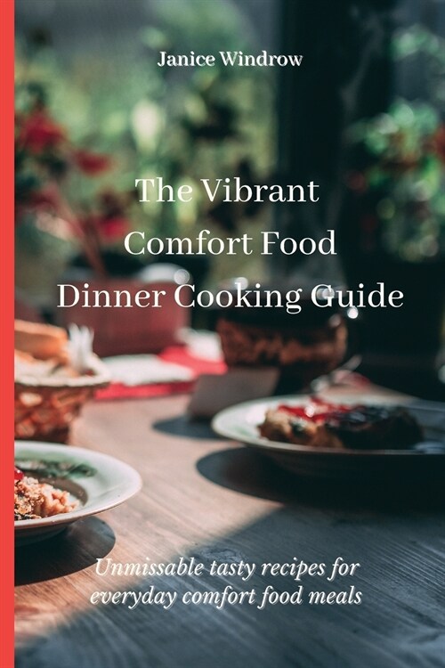 The Vibrant Comfort Food Dinner Cooking Guide: Unmissable tasty recipes for everyday comfort food meals (Paperback)