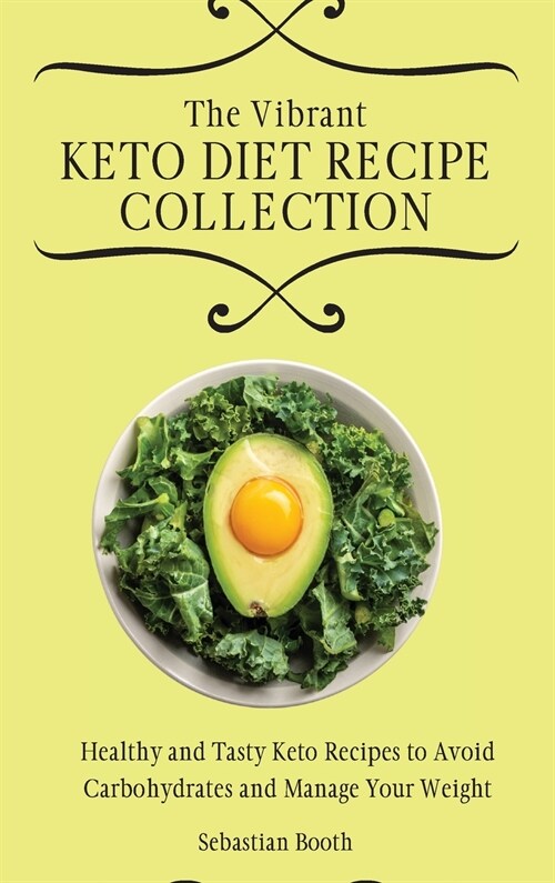 The Vibrant Keto Diet Recipe Collection: Healthy and Tasty Keto Recipes to Avoid Carbohydrates and Manage Your Weight (Hardcover)