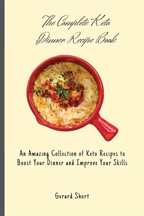 The Complete Keto Dinner Recipe Book: An Amazing Collection of Keto Recipes to Boost Your Dinner and Improve Your Skills (Paperback)