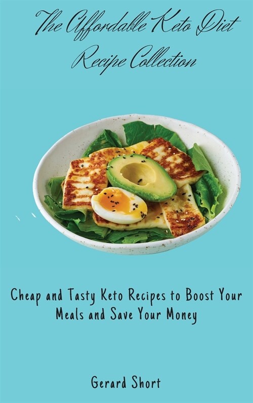 The Affordable Keto Diet Recipe Collection: Cheap and Tasty Keto Recipes to Boost Your Meals and Save Your Money (Hardcover)