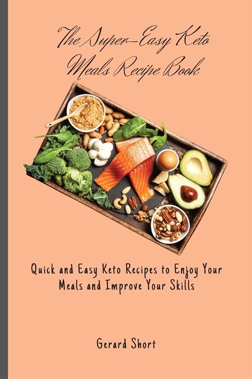 The Super-Easy Keto Meals Recipe Book: Quick and Easy Keto Recipes to Enjoy Your Meals and Improve Your Skills (Paperback)