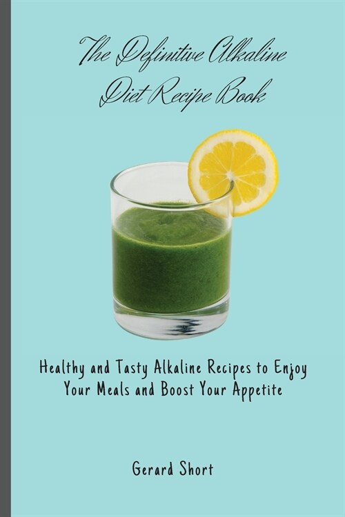 The Definitive Alkaline Diet Recipe Book: Healthy and Tasty Alkaline Recipes to Enjoy Your Meals and Boost Your Appetite (Paperback)