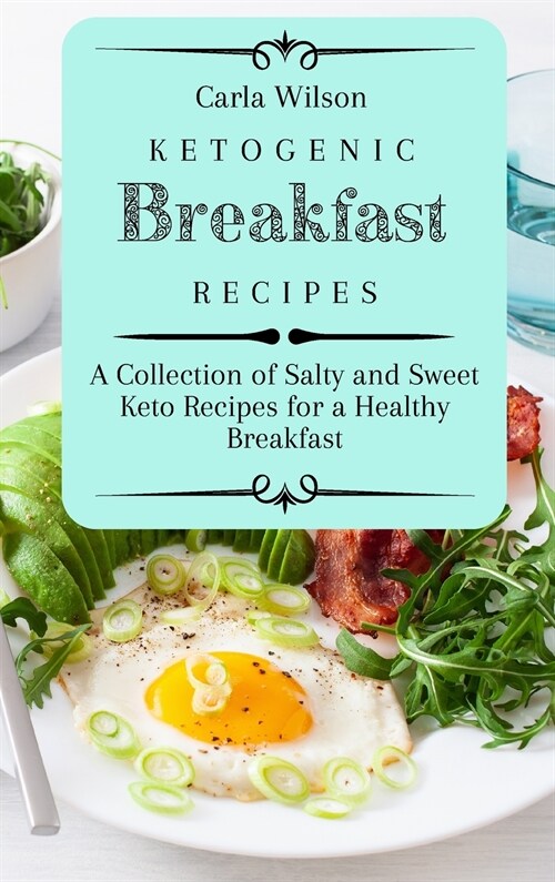 Ketogenic Breakfast Recipes: A Collection of Salty and Sweet Keto Recipes for a Healthy Breakfast (Hardcover)