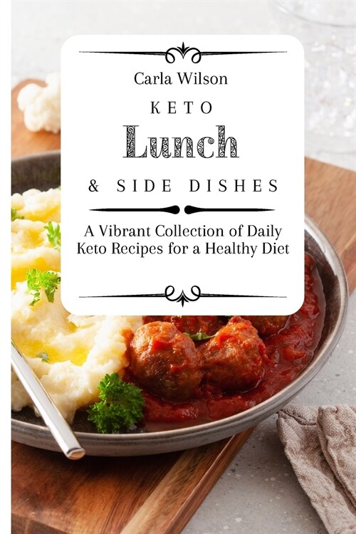 Keto Lunch and Side Dishes: A Vibrant Collection of Daily Keto Recipes for a Healthy Diet (Paperback)