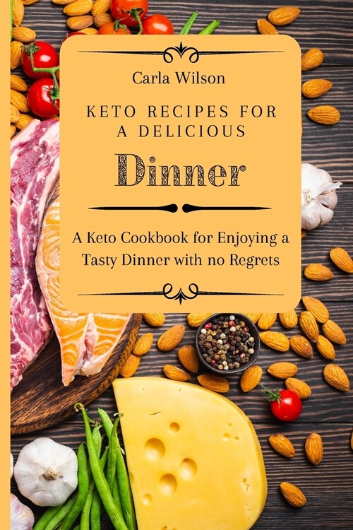 Keto Recipes for a Delicious Dinner: A Keto Cookbook for Enjoying a Tasty Dinner with no Regrets (Paperback)