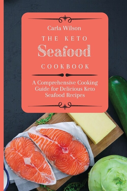 The Keto Seafood Cookbook: A Comprehensive Cooking Guide for Delicious Keto Seafood Recipes (Paperback)