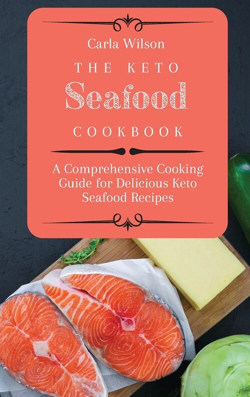 The Keto Seafood Cookbook: A Comprehensive Cooking Guide for Delicious Keto Seafood Recipes (Hardcover)