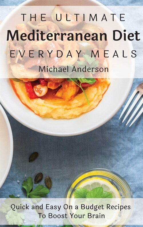 The Ultimate Mediterranean Diet Everyday Meals: Quick and Easy On a Budget Recipes To Boost Your Brain (Hardcover)