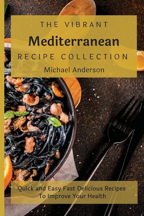 The Vibrant Mediterranean Recipe Collection: Quick and Easy Fast Delicious Recipes To Improve Your Health (Paperback)