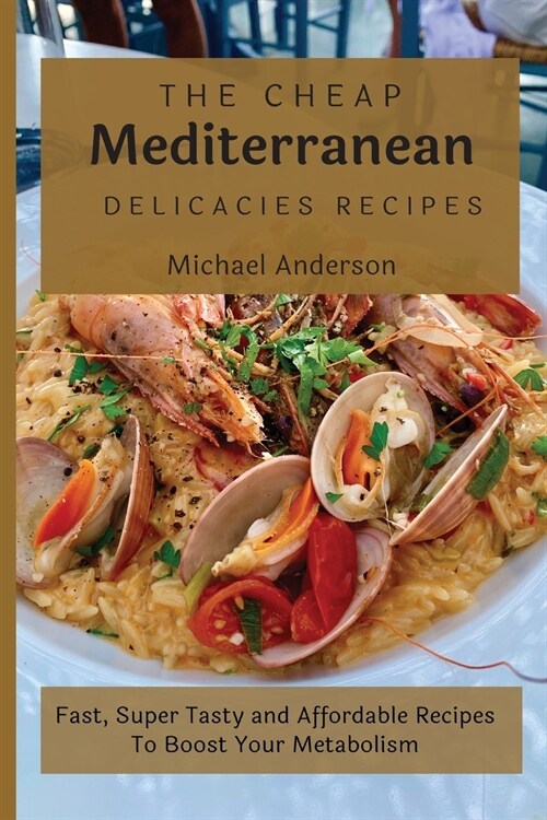 The Cheap Mediterranean Delicacies Recipes: Fast, Super Tasty and Affordable Recipes To Boost Your Metabolism (Paperback)