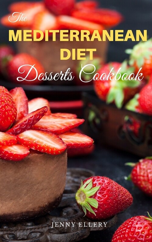 The Mediterranean Diet Desserts Cookbook: Healthies and Satisfying Desserts Recipes with Low-Calories for Busy People on a Mediterranean Diet. 50 Reci (Hardcover, 2021 Hc B/W)