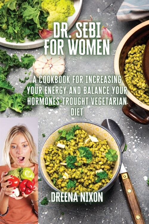 DR. SEBI For Women: A Cookbook for Increasing Your Energy and Balance Your Hormones trought Vegetarian Diet (Paperback)