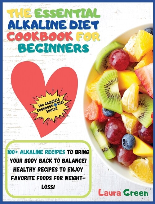 The Essential Alkaline Diet Cookbook for Beginners: 1o0+ Alkaline Recipes to Bring Your Body Back to Balance! Healthy Recipes to Enjoy Favorite Foods (Hardcover)
