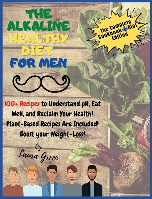 The Alkaline Healthy Diet for Men: 100+ Recipes to Understand pH, Eat Well, and Reclaim Your Health! Plant-Based Recipes Are Included! Boost your Weig (Hardcover)