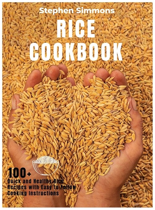 Rice Cookbook: 100+ Quick and Healthy Rice Recipes with Easy to Follow Cooking Instructions (Hardcover)