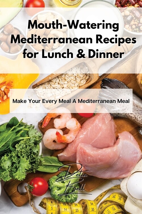 Mouth-Watering Mediterranean Recipes for Lunch & Dinner: Make Your Every Meal A Mediterranean Meal (Paperback)
