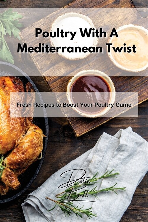 Poultry With A Mediterranean Twist: Fresh Recipes to Boost Your Poultry Game (Paperback)