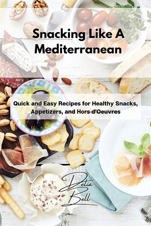 Snacking Like A Mediterranean: Quick and Easy Recipes for Healthy Snacks, Appetizers, and Hors dOeuvres (Paperback)