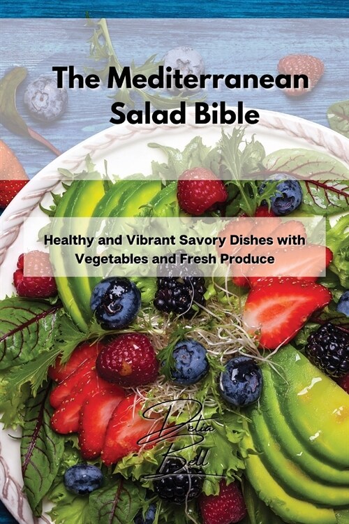 The Mediterranean Salad Bible: Healthy and Vibrant Savory Dishes with Vegetables and Fresh Produce (Paperback)