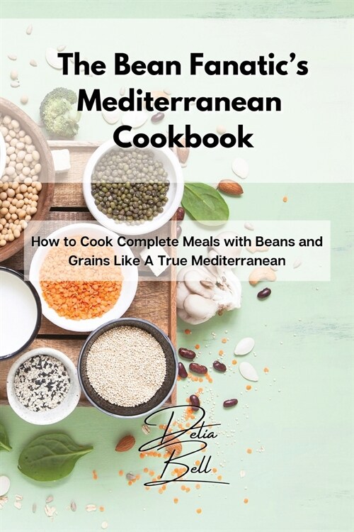 The Bean Fanatics Mediterranean Cookbook: How to Cook Complete Meals with Beans and Grains Like A True Mediterranean (Paperback)