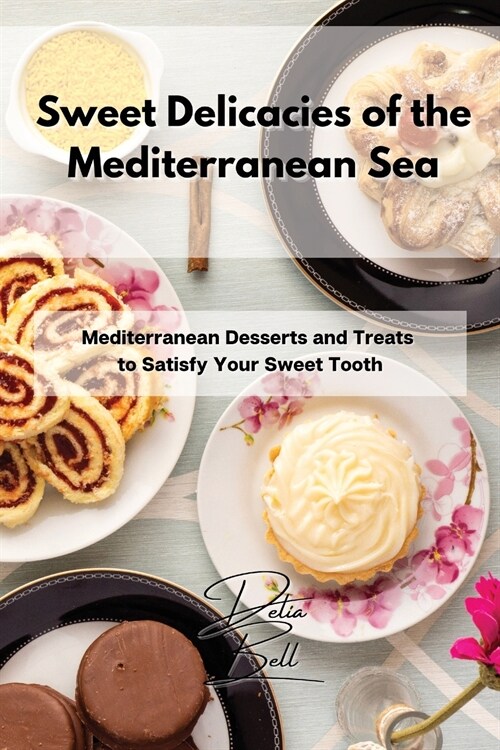 Sweet Delicacies of the Mediterranean Sea: Mediterranean Desserts and Treats to Satisfy Your Sweet Tooth (Paperback)