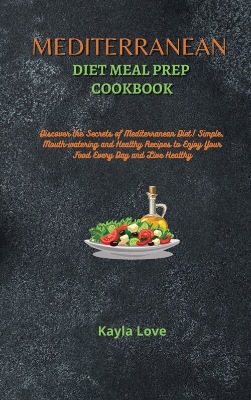 Mediterranean Diet Meal Prep Cookbook: Discover the Secrets of Mediterranean Diet! Simple, Mouth-watering and Healthy Recipes to Enjoy Your Food Every (Hardcover)