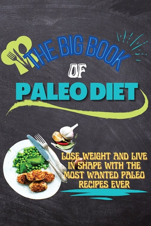 The Big Book Of Paleo Diet: Lose Weight And Live In Shape With The Most Wanted Paleo Recipes Ever (Paperback)