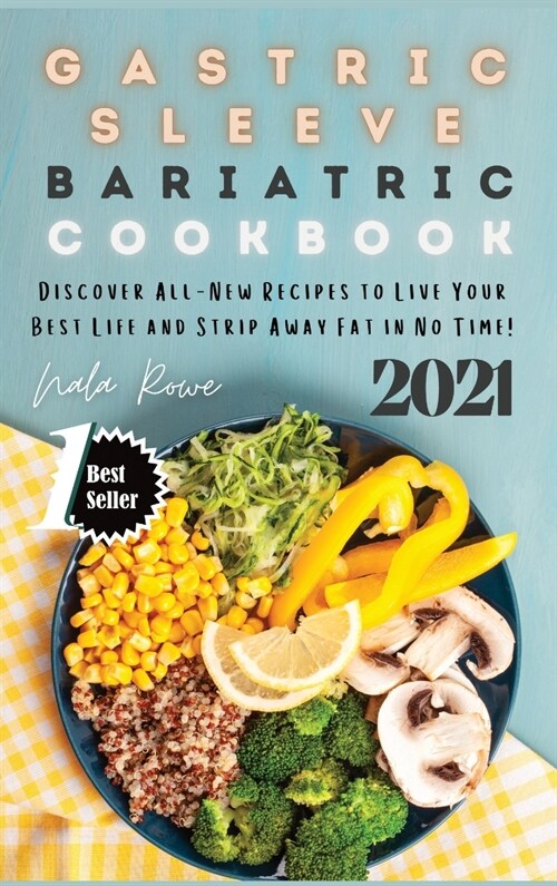 Gastric Sleeve Bariatric Cookbook 2021: Discover All-New Recipes to Live Your Best Life and Strip Away Fat in No Time! (Hardcover)