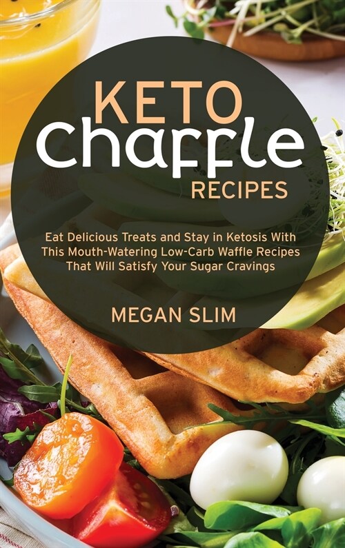 Keto Chaffle Recipes: Eat Delicious Treats and Stay in Ketosis With This Mouth-Watering Low-Carb Waffle Recipes That Will Satisfy Your Sugar (Hardcover)