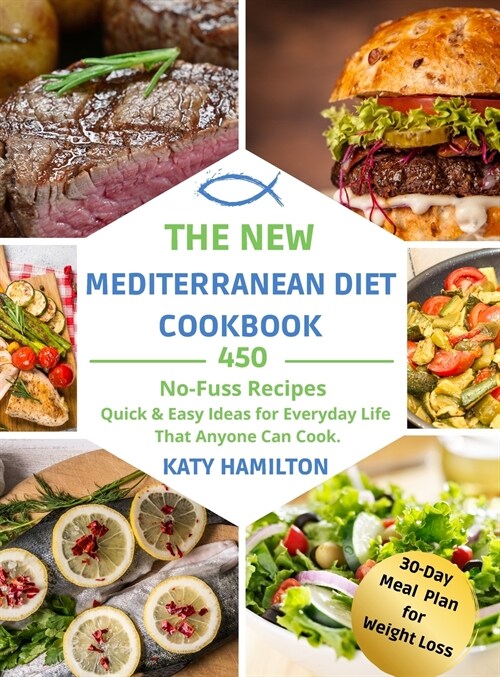 The New Mediterranean Diet Cookbook: 350 Healthy Recipes. Effortless, Quick & Easy Ideas for eating and living well every day. 30-Day Meal Plan for We (Hardcover)