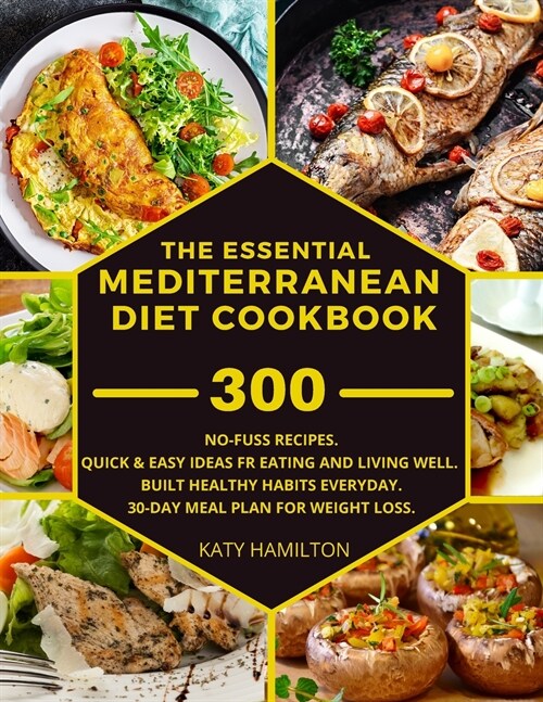 The Essential Mediterranean Diet Cookbook: 300 No-Fuss Recipes. Quick and Easy Ideas for eating and living well.Built healthy habits every day. 30-Day (Paperback)