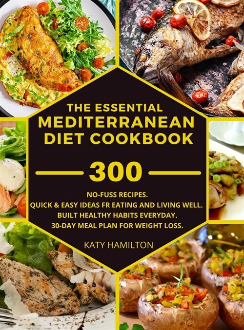 The Essential Mediterranean Diet Cookbook: 300 No-Fuss Recipes. Quick and Easy Ideas for eating and living well.Built healthy habits every day. 30-Day (Hardcover)