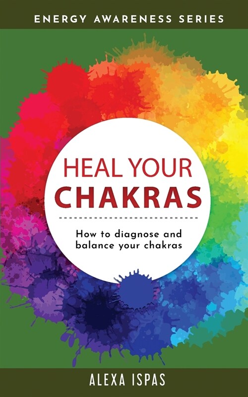 Heal Your Chakras: How to diagnose and balance your chakras (Paperback)