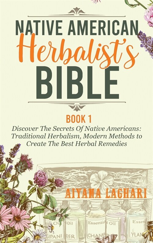 Native American Herbalism: Discover The Secrets Of Native Americans: Traditional Herbalism, Modern Methods to Create The Best Herbal Remedies (Hardcover)