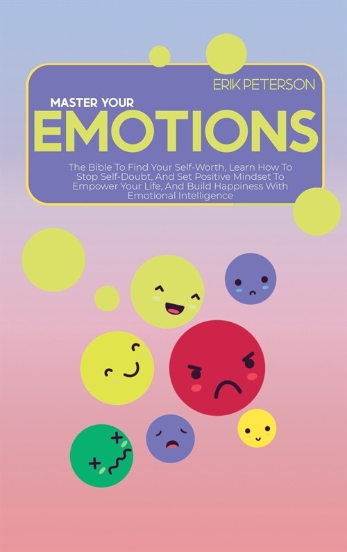 Master Your Emotions: The Bible To Find Your Self-Worth, Learn How To Stop Self-Doubt, And Set Positive Mindset To Empower Your Life, And Bu (Hardcover)