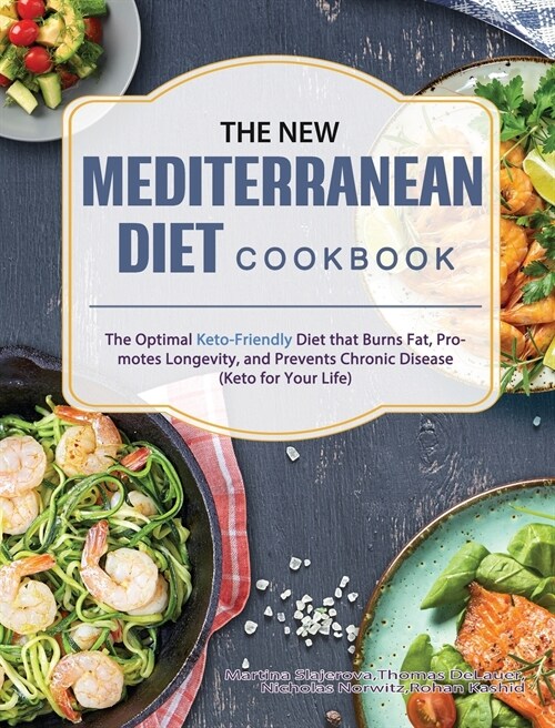 The New Mediterranean Diet Cookbook: The Optimal Keto-Friendly Diet that Burns Fat, Promotes Longevity, and Prevents Chronic Disease (Keto for Your Li (Hardcover)