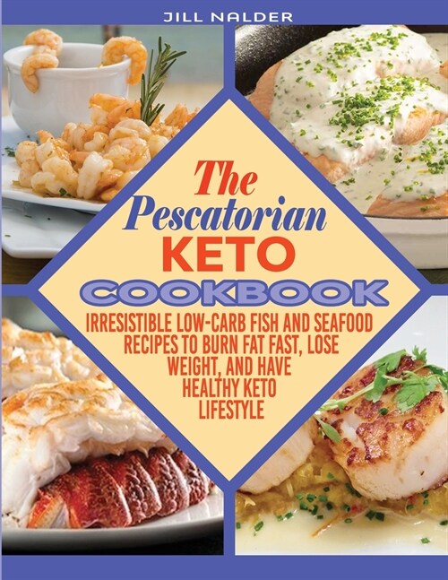 The Pescatarian Keto Cookbook: Irresistible Low-Carb Fish and Seafood Recipes to Burn Fat Fast, Lose Weight, and Have Healthy Keto Lifestyle (Paperback)