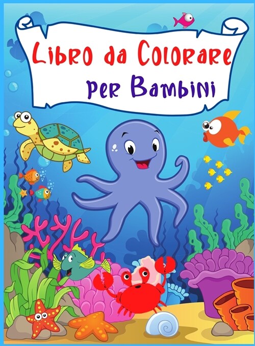 Libro da Colorare per Bambini: Incredibile e divertente sotto le creature del mare Oceani e bambini Esplora la vita marina con i pesci e le creature (Hardcover)