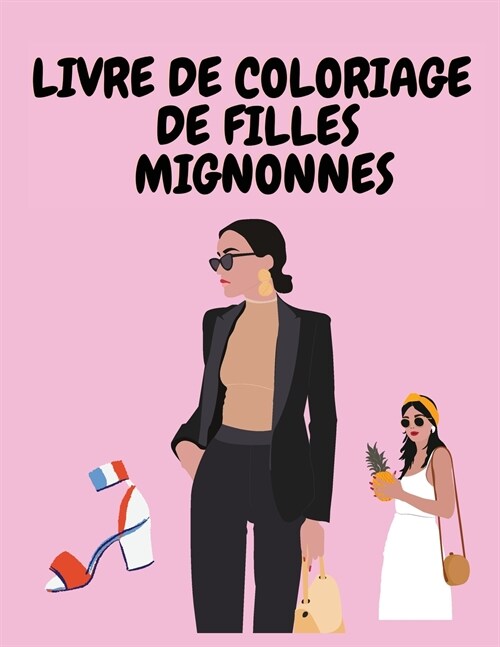 Livre de coloriage de filles mignonnes: Livre de coloriage de mode pour filles - Livre de coloriage pour petites filles avec des filles - Livre dacti (Paperback)